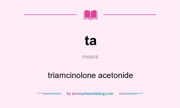 What does ta mean? It stands for triamcinolone acetonide