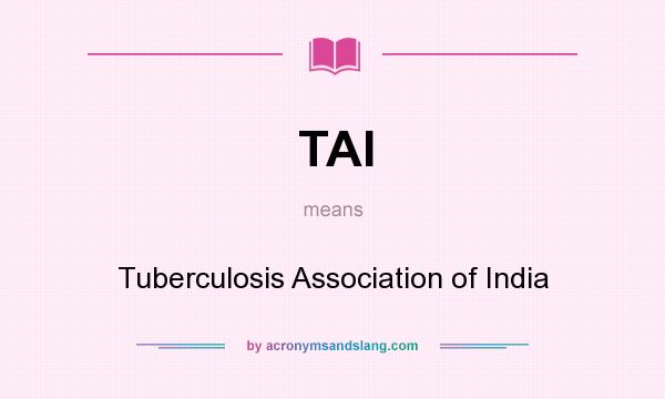 What does TAI mean? It stands for Tuberculosis Association of India
