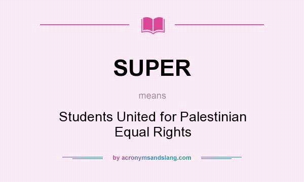What does SUPER mean? It stands for Students United for Palestinian Equal Rights