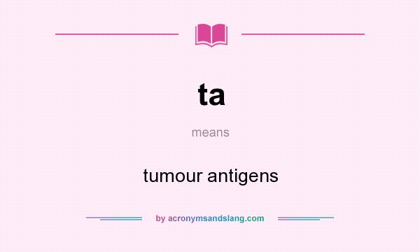 What does ta mean? It stands for tumour antigens