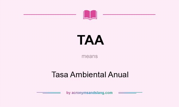 What does TAA mean? It stands for Tasa Ambiental Anual
