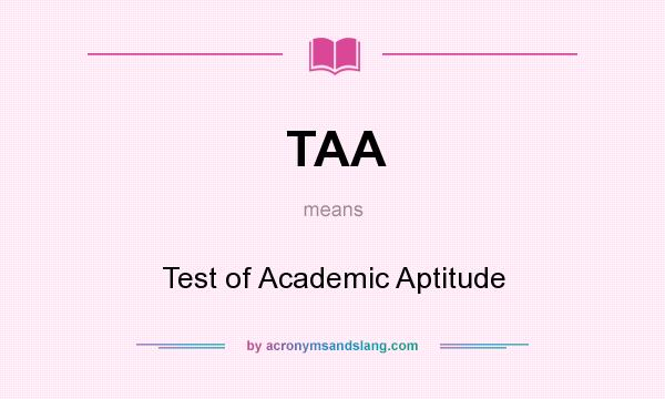 What does TAA mean? It stands for Test of Academic Aptitude