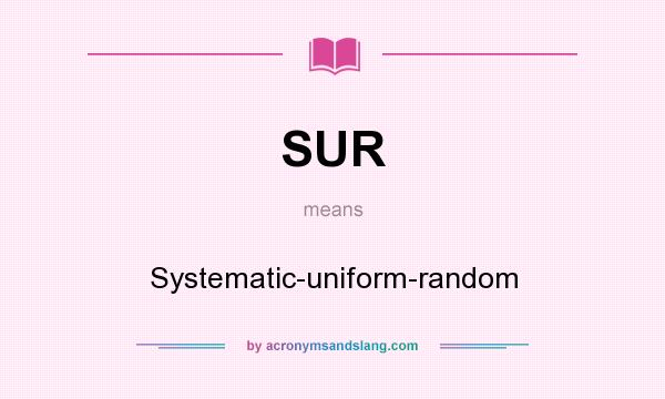 What does SUR mean? It stands for Systematic-uniform-random