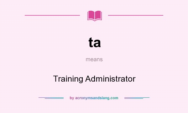 What does ta mean? It stands for Training Administrator