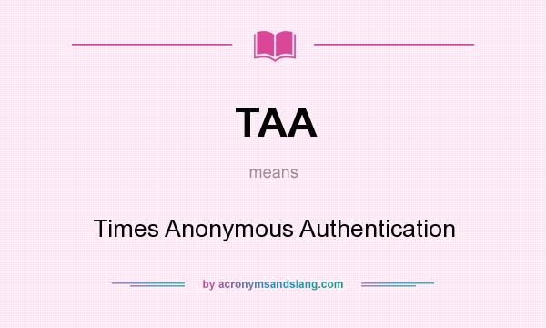 What does TAA mean? It stands for Times Anonymous Authentication