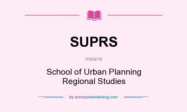 What does SUPRS mean? It stands for School of Urban Planning Regional Studies