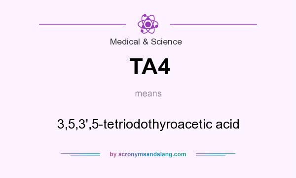 What does TA4 mean? It stands for 3,5,3`,5-tetriodothyroacetic acid