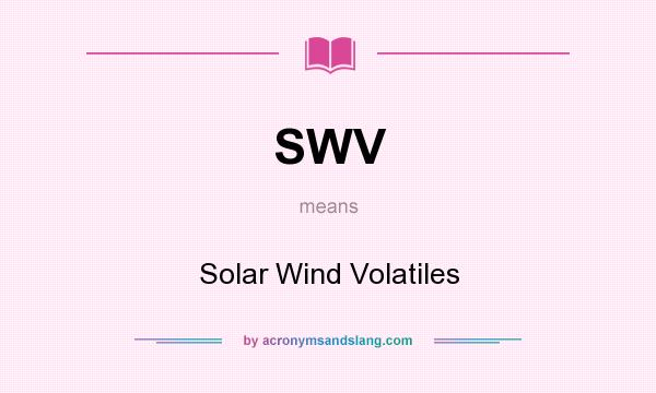 What does SWV mean? It stands for Solar Wind Volatiles