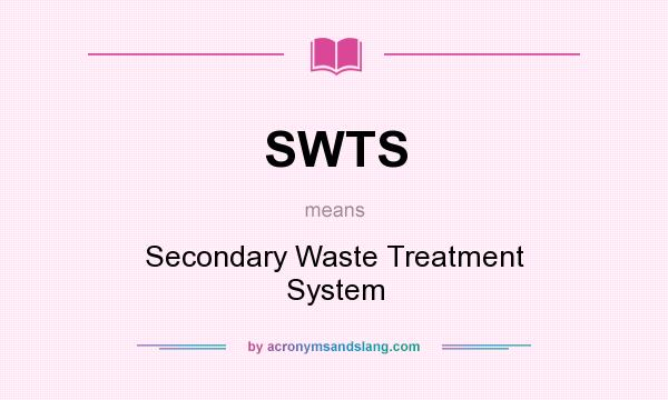 What does SWTS mean? It stands for Secondary Waste Treatment System