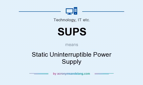 What does SUPS mean? It stands for Static Uninterruptible Power Supply
