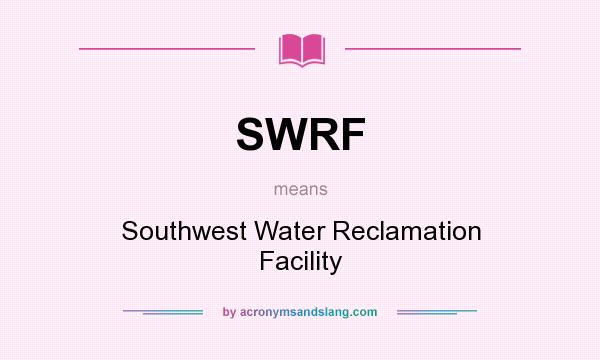What does SWRF mean? It stands for Southwest Water Reclamation Facility