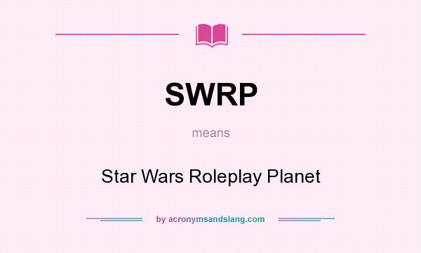 What does SWRP mean? It stands for Star Wars Roleplay Planet