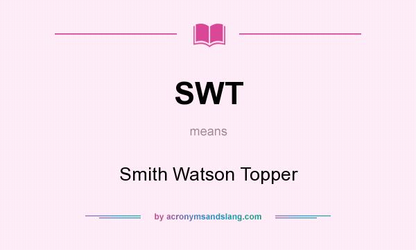 What does SWT mean? It stands for Smith Watson Topper