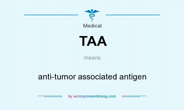 What does TAA mean? It stands for anti-tumor associated antigen