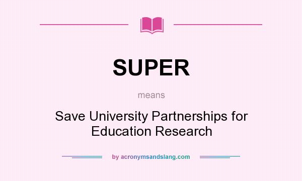 What does SUPER mean? It stands for Save University Partnerships for Education Research