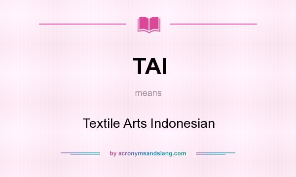What does TAI mean? It stands for Textile Arts Indonesian