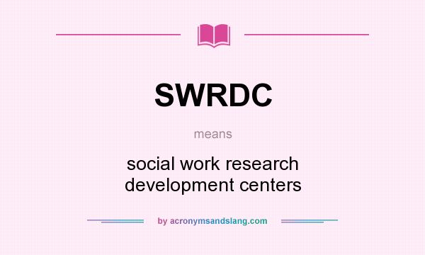 What does SWRDC mean? It stands for social work research development centers