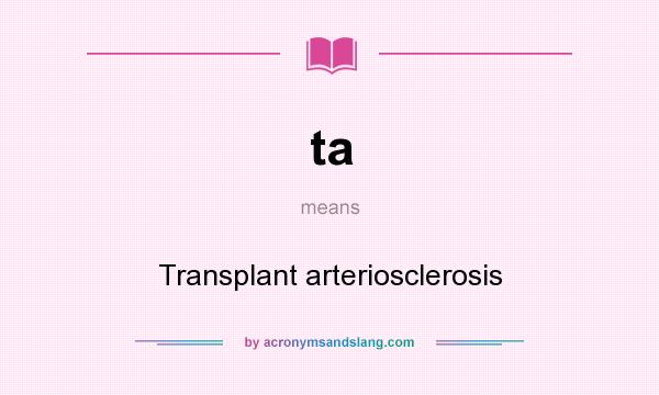 What does ta mean? It stands for Transplant arteriosclerosis