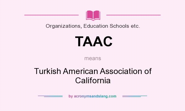 What does TAAC mean? It stands for Turkish American Association of California