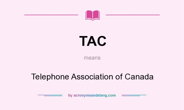 What does TAC mean? It stands for Telephone Association of Canada
