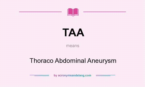 What does TAA mean? It stands for Thoraco Abdominal Aneurysm