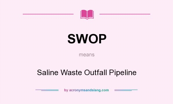 What does SWOP mean? It stands for Saline Waste Outfall Pipeline
