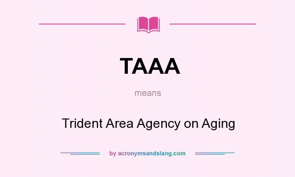 What does TAAA mean? It stands for Trident Area Agency on Aging