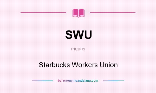 What does SWU mean? It stands for Starbucks Workers Union