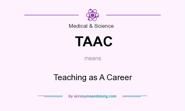 What does TAAC mean? It stands for Teaching as A Career