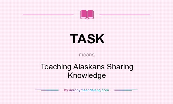What does TASK mean? It stands for Teaching Alaskans Sharing Knowledge