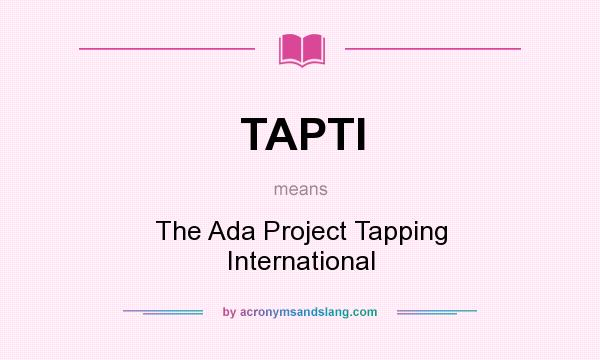What does TAPTI mean? It stands for The Ada Project Tapping International