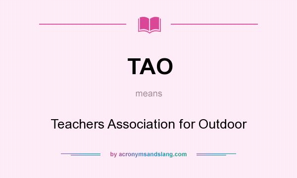 What does TAO mean? It stands for Teachers Association for Outdoor