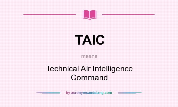 What does TAIC mean? It stands for Technical Air Intelligence Command