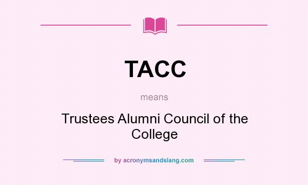 What does TACC mean? It stands for Trustees Alumni Council of the College