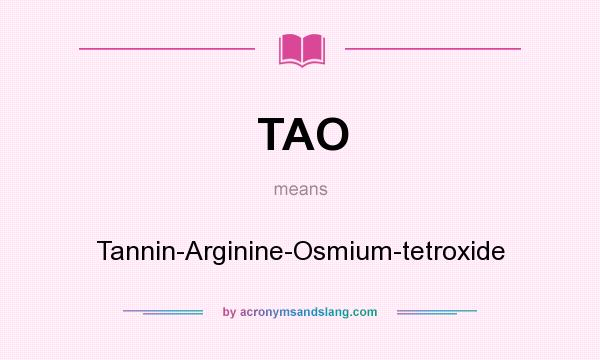 What does TAO mean? It stands for Tannin-Arginine-Osmium-tetroxide