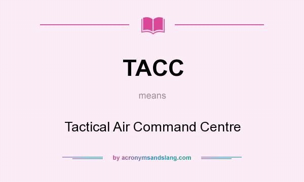 What does TACC mean? It stands for Tactical Air Command Centre