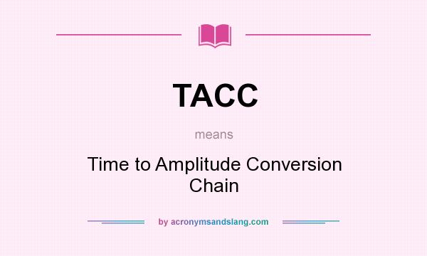 What does TACC mean? It stands for Time to Amplitude Conversion Chain