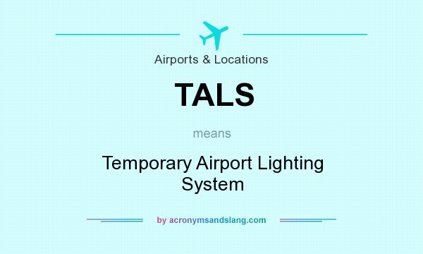 What does TALS mean? It stands for Temporary Airport Lighting System