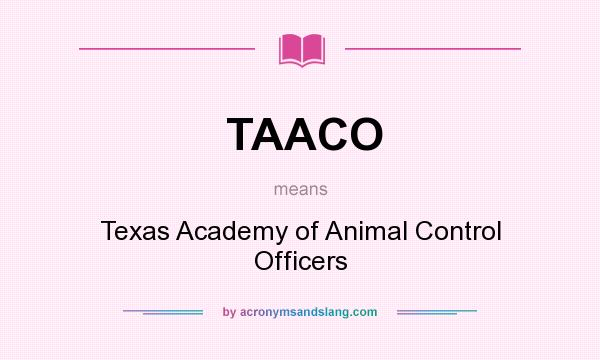 What does TAACO mean? It stands for Texas Academy of Animal Control Officers