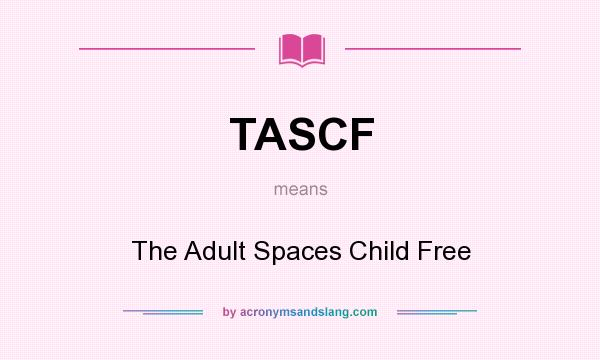 What does TASCF mean? It stands for The Adult Spaces Child Free