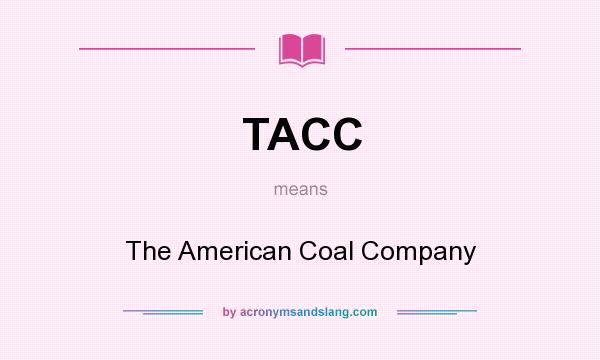 What does TACC mean? It stands for The American Coal Company