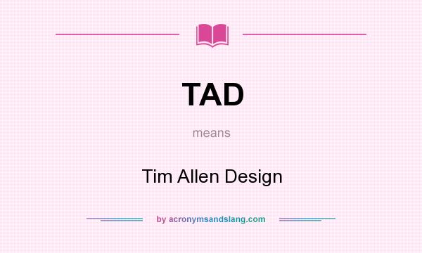 What does TAD mean? It stands for Tim Allen Design
