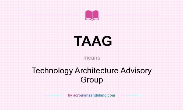 What does TAAG mean? It stands for Technology Architecture Advisory Group