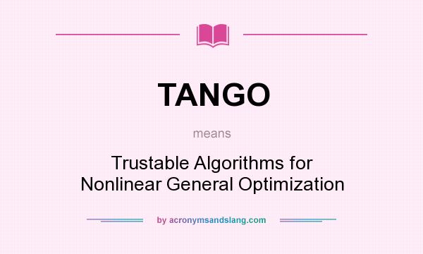 What does TANGO mean? It stands for Trustable Algorithms for Nonlinear General Optimization