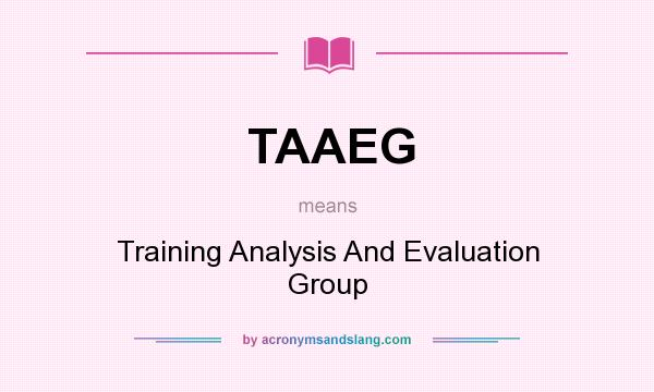 What does TAAEG mean? It stands for Training Analysis And Evaluation Group