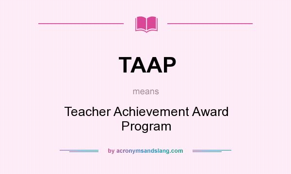 What does TAAP mean? It stands for Teacher Achievement Award Program