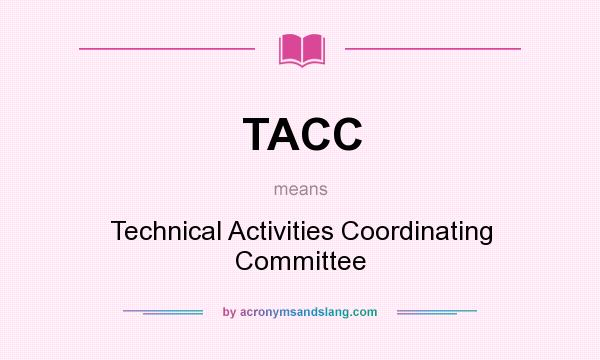 What does TACC mean? It stands for Technical Activities Coordinating Committee