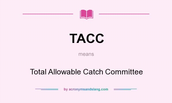 What does TACC mean? It stands for Total Allowable Catch Committee
