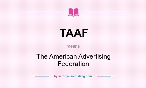 What does TAAF mean? It stands for The American Advertising Federation