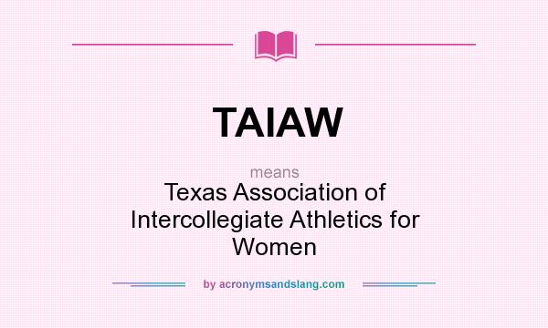 What does TAIAW mean? It stands for Texas Association of Intercollegiate Athletics for Women